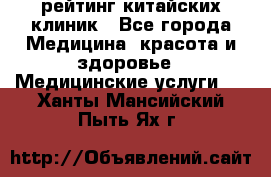 рейтинг китайских клиник - Все города Медицина, красота и здоровье » Медицинские услуги   . Ханты-Мансийский,Пыть-Ях г.